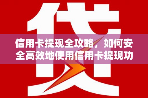 王益信用卡提现全攻略，如何安全高效地使用信用卡提现功能