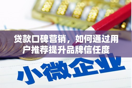 王益贷款口碑营销，如何通过用户推荐提升品牌信任度