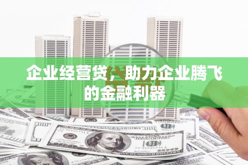王益企业经营贷，助力企业腾飞的金融利器