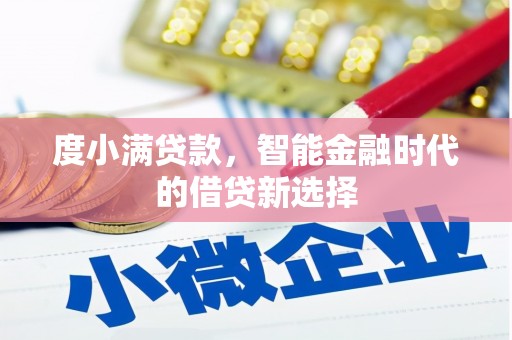 王益度小满贷款，智能金融时代的借贷新选择