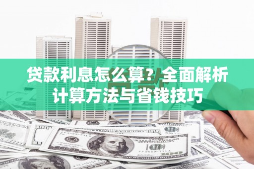 王益贷款利息怎么算？全面解析计算方法与省钱技巧