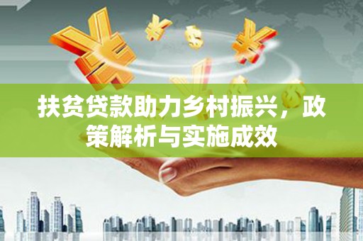 王益扶贫贷款助力乡村振兴，政策解析与实施成效