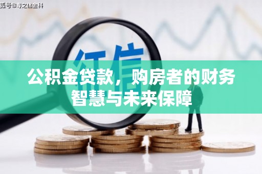 王益公积金贷款，购房者的财务智慧与未来保障