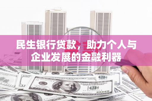 王益民生银行贷款，助力个人与企业发展的金融利器