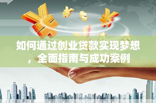 王益如何通过创业贷款实现梦想，全面指南与成功案例