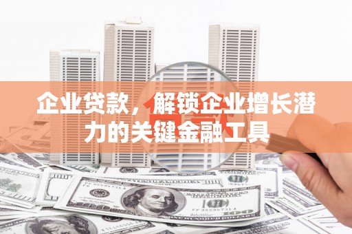 王益企业贷款，解锁企业增长潜力的关键金融工具