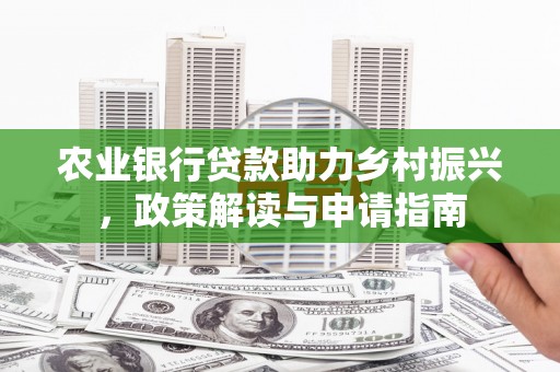 王益农业银行贷款助力乡村振兴，政策解读与申请指南