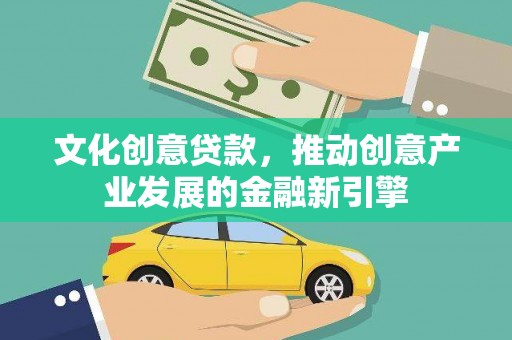 王益文化创意贷款，推动创意产业发展的金融新引擎