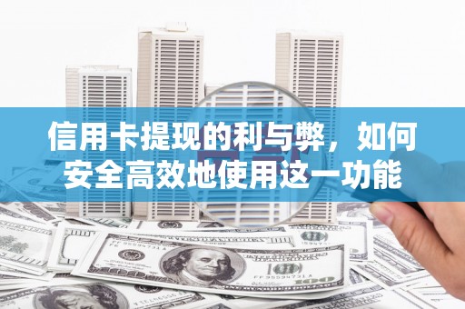 王益信用卡提现的利与弊，如何安全高效地使用这一功能