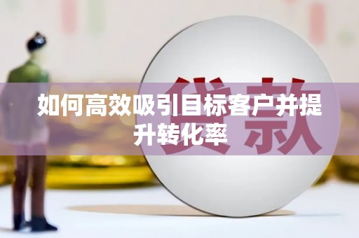 王益如何高效吸引目标客户并提升转化率