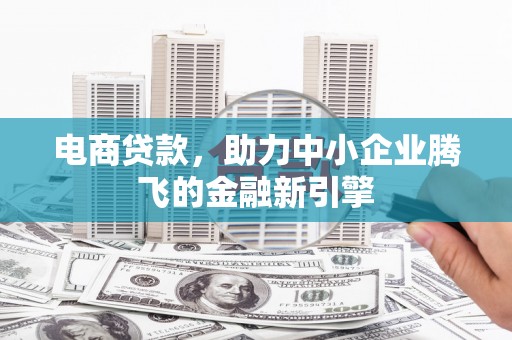 王益电商贷款，助力中小企业腾飞的金融新引擎