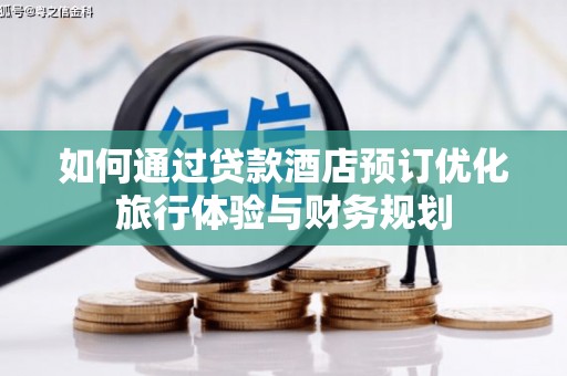 王益如何通过贷款酒店预订优化旅行体验与财务规划