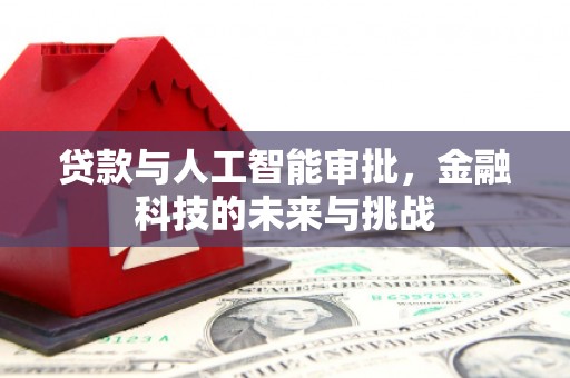 王益贷款与人工智能审批，金融科技的未来与挑战