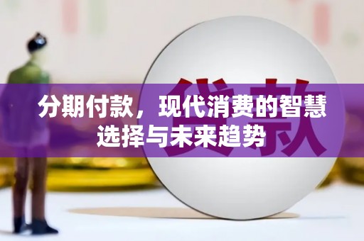 王益分期付款，现代消费的智慧选择与未来趋势