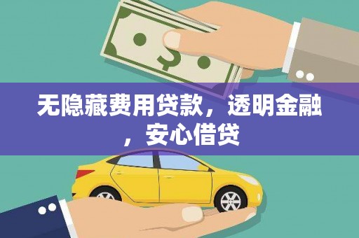 王益无隐藏费用贷款，透明金融，安心借贷