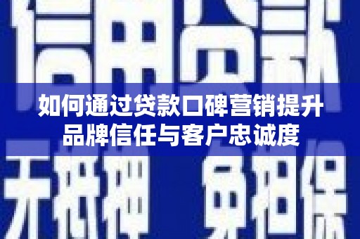 王益如何通过贷款口碑营销提升品牌信任与客户忠诚度