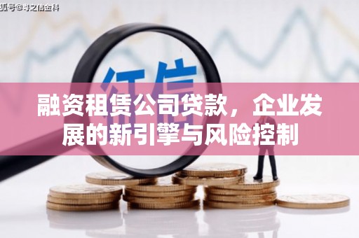 王益融资租赁公司贷款，企业发展的新引擎与风险控制