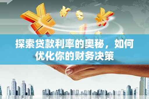 王益探索贷款利率的奥秘，如何优化你的财务决策