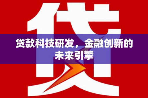 王益贷款科技研发，金融创新的未来引擎