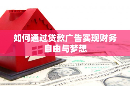 王益如何通过贷款广告实现财务自由与梦想