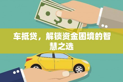 王益车抵贷，解锁资金困境的智慧之选