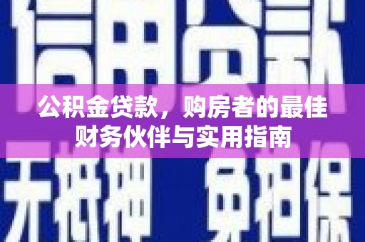 王益公积金贷款，购房者的最佳财务伙伴与实用指南
