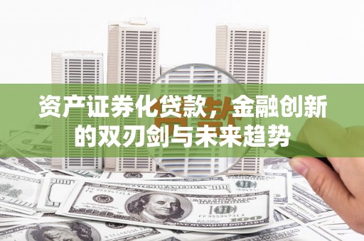 王益资产证券化贷款，金融创新的双刃剑与未来趋势