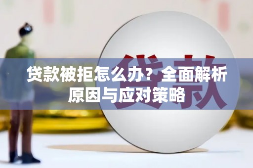 王益贷款被拒怎么办？全面解析原因与应对策略