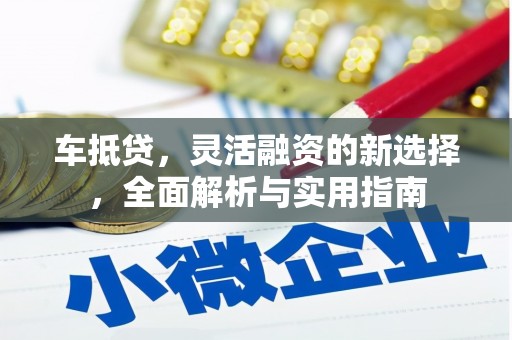 王益车抵贷，灵活融资的新选择，全面解析与实用指南