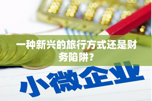 王益一种新兴的旅行方式还是财务陷阱？