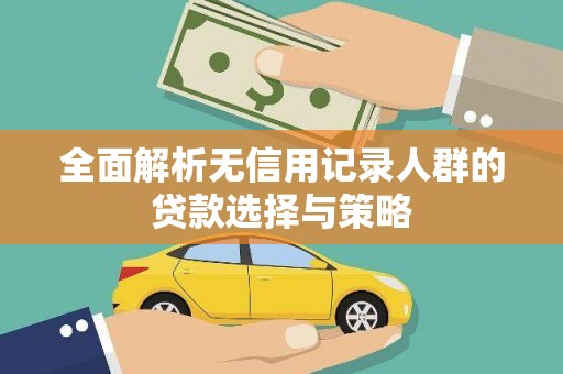 王益全面解析无信用记录人群的贷款选择与策略