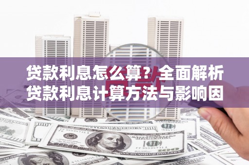王益贷款利息怎么算？全面解析贷款利息计算方法与影响因素