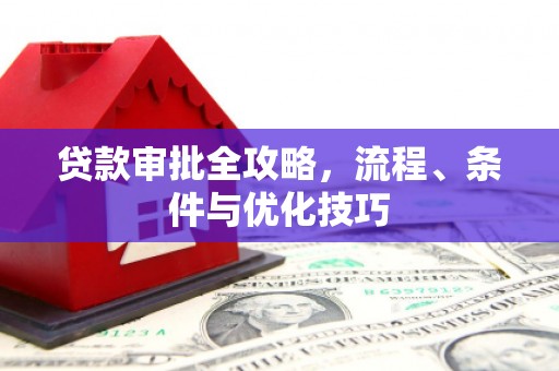 王益贷款审批全攻略，流程、条件与优化技巧