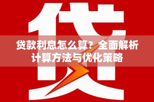 王益贷款利息怎么算？全面解析计算方法与优化策略