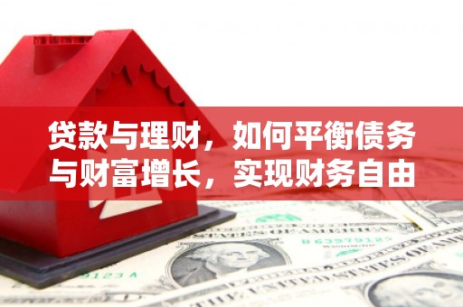 王益贷款与理财，如何平衡债务与财富增长，实现财务自由