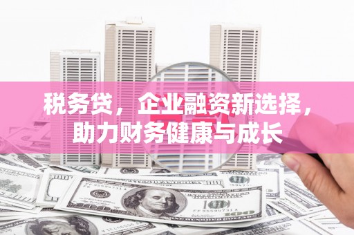 王益税务贷，企业融资新选择，助力财务健康与成长