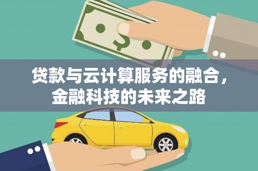 王益贷款与云计算服务的融合，金融科技的未来之路