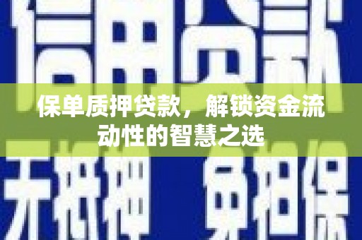 王益保单质押贷款，解锁资金流动性的智慧之选